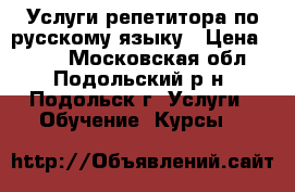 Услуги репетитора по русскому языку › Цена ­ 600 - Московская обл., Подольский р-н, Подольск г. Услуги » Обучение. Курсы   